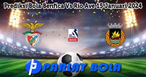 Prediksi Bola Benfica Vs Rio Ave 15 Januari 2024