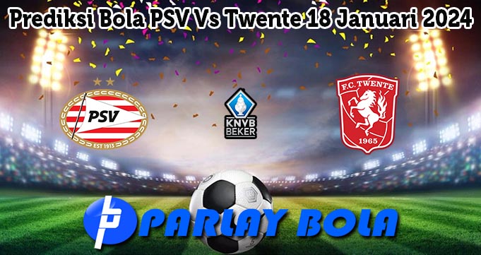 Prediksi Bola PSV Vs Twente 18 Januari 2024