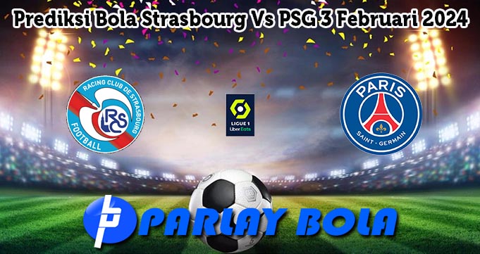 Prediksi Bola Strasbourg Vs PSG 3 Februari 2024