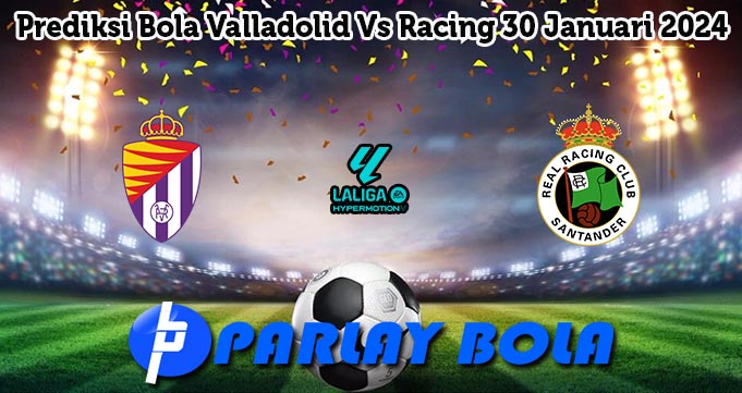 Prediksi Bola Valladolid Vs Racing 30 Januari 2024