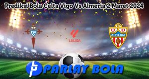 Prediksi Bola Celta Vigo Vs Almeria 2 Maret 2024