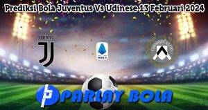Prediksi Bola Juventus Vs Udinese 13 Februari 2024