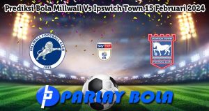 Prediksi Bola Millwall Vs Ipswich Town 15 Februari 2024