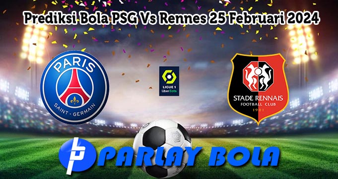 Prediksi Bola PSG Vs Rennes 25 Februari 2024