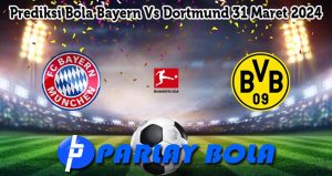 Prediksi Bola Bayern Vs Dortmund 31 Maret 2024