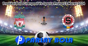 Prediksi Bola Liverpool Vs Sparta Praha 15 Maret 2024