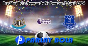 Prediksi Bola Newcastle Vs Everton 3 April 2024