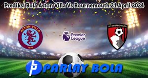 Prediksi Bola Aston Villa Vs Bournemouth 21 April 2024