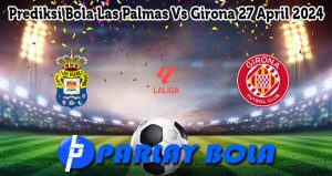 Prediksi Bola Las Palmas Vs Girona 27 April 2024