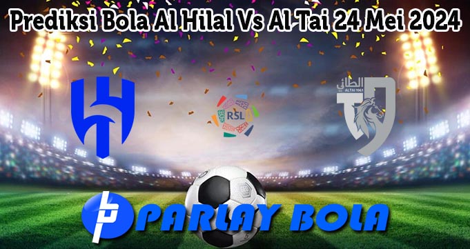 Prediksi Bola Al Hilal Vs Al Tai 24 Mei 2024