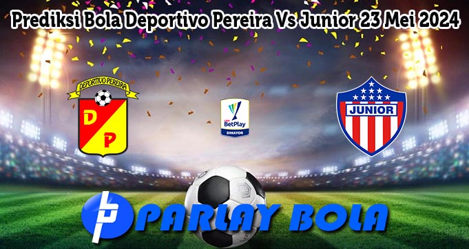 Prediksi Bola Deportivo Pereira Vs Junior 23 Mei 2024