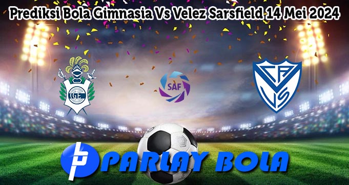 Prediksi Bola Gimnasia Vs Velez Sarsfield 14 Mei 2024