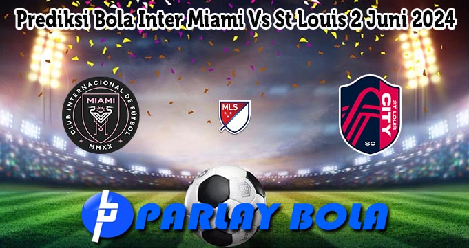 Prediksi Bola Inter Miami Vs St Louis 2 Juni 2024