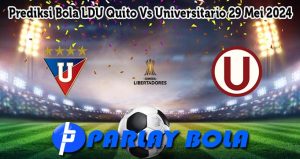Prediksi Bola LDU Quito Vs Universitario 29 Mei 2024