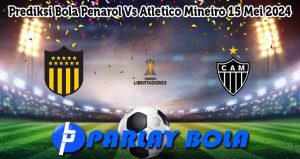 Prediksi Bola Penarol Vs Atletico Mineiro 15 Mei 2024