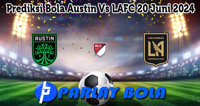 Prediksi Bola Austin Vs LAFC 20 Juni 2024