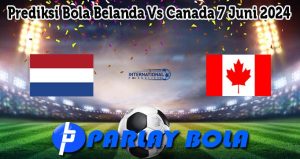 Prediksi Bola Belanda Vs Canada 7 Juni 2024