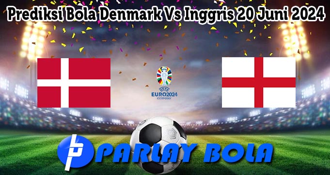 Prediksi Bola Denmark Vs Inggris 20 Juni 2024