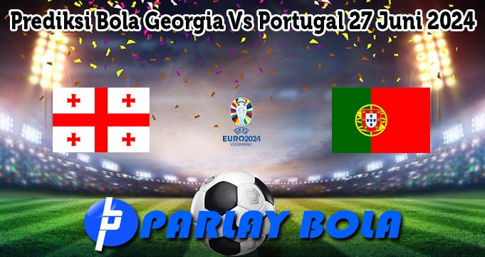 Prediksi Bola Georgia Vs Portugal 27 Juni 2024