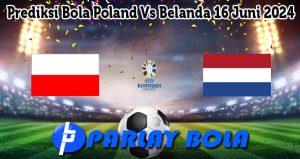 Prediksi Bola Poland Vs Belanda 16 Juni 2024