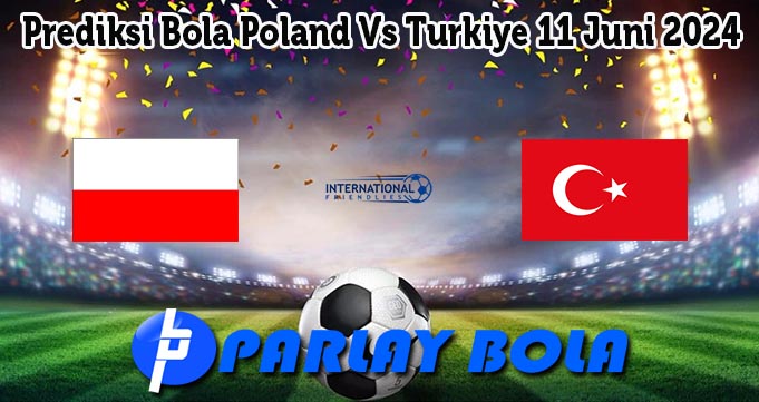 Prediksi Bola Poland Vs Turkiye 11 Juni 2024