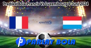 Prediksi Bola Prancis Vs Luxembourg 6 Juni 2024