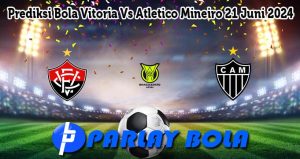 Prediksi Bola Vitoria Vs Atletico Mineiro 21 Juni 2024
