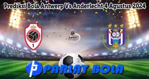 Prediksi Bola Antwerp Vs Anderlecht 4 Agustus 2024