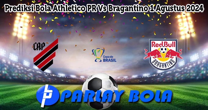 Prediksi Bola Athletico PR Vs Bragantino 1 Agustus 2024