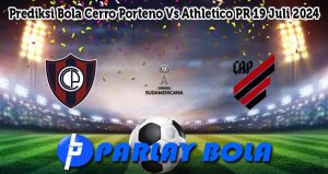 Prediksi Bola Cerro Porteno Vs Athletico PR 19 Juli 2024