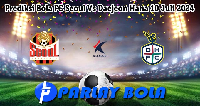 Prediksi Bola FC Seoul Vs Daejeon Hana 10 Juli 2024