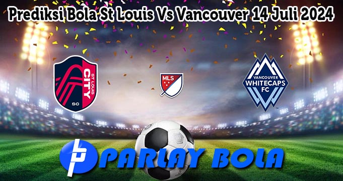 Prediksi Bola St Louis Vs Vancouver 14 Juli 2024