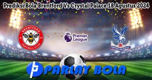 Prediksi Bola Brentford Vs Crystal Palace 18 Agustus 2024