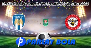 Prediksi Bola Colchester Vs Brentford 29 Agustus 2024