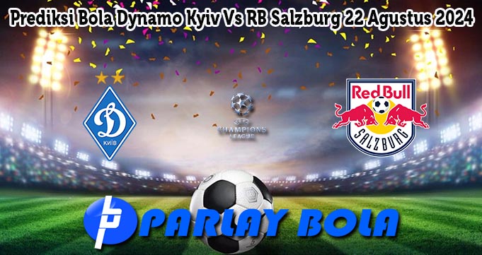 Prediksi Bola Dynamo Kyiv Vs RB Salzburg 22 Agustus 2024