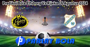 Prediksi Bola Elfsborg Vs Rijeka 16 Agustus 2024