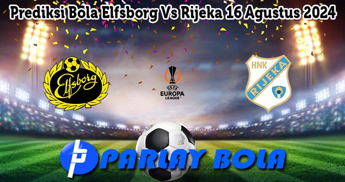 Prediksi Bola Elfsborg Vs Rijeka 16 Agustus 2024