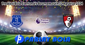 Prediksi Bola Everton Vs Bournemouth 31 Agustus 2024