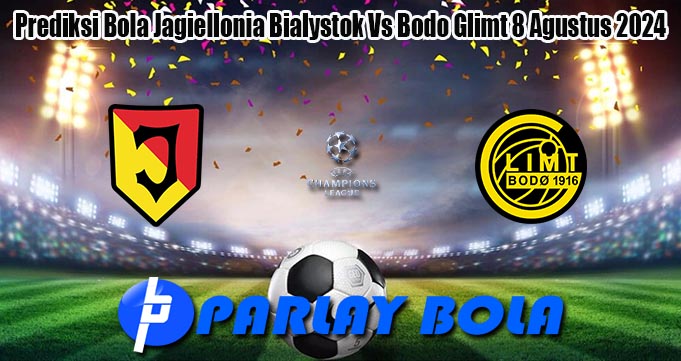 Prediksi Bola Jagiellonia Bialystok Vs Bodo Glimt 8 Agustus 2024