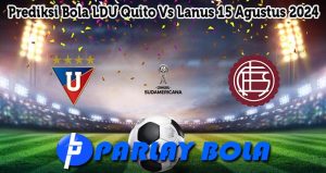 Prediksi Bola LDU Quito Vs Lanus 15 Agustus 2024