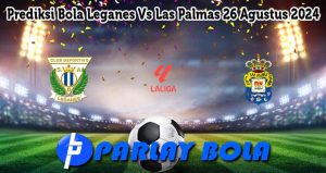 Prediksi Bola Leganes Vs Las Palmas 26 Agustus 2024