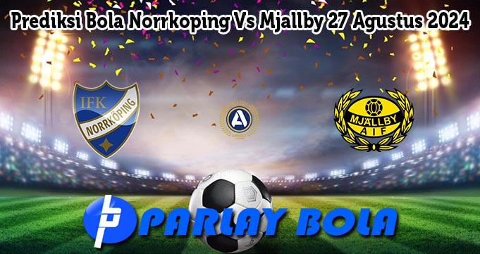 Prediksi Bola Norrkoping Vs Mjallby 27 Agustus 2024