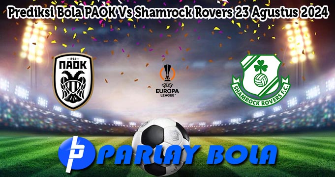 Prediksi Bola PAOK Vs Shamrock Rovers 23 Agustus 2024