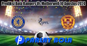 Prediksi Bola Rangers Vs Motherwell 10 Agustus 2024