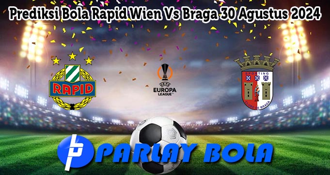 Prediksi Bola Rapid Wien Vs Braga 30 Agustus 2024