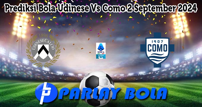 Prediksi Bola Udinese Vs Como 2 September 2024