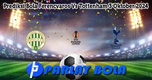 Prediksi Bola Ferencvaros Vs Tottenham 3 Oktober 2024