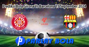 Prediksi Bola Girona Vs Barcelona 15 September 2024