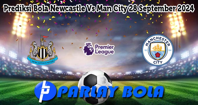 Prediksi Bola Newcastle Vs Man City 28 September 2024