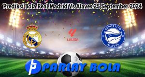 Prediksi Bola Real Madrid Vs Alaves 25 September 2024